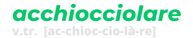acchiocciolare
