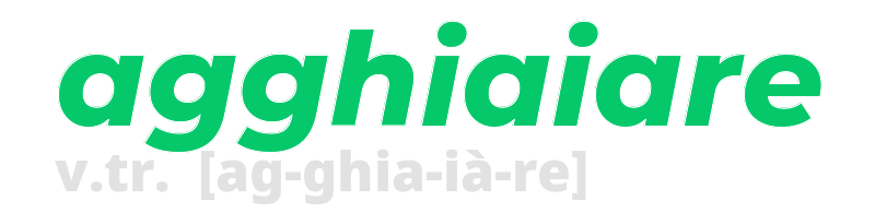 agghiaiare