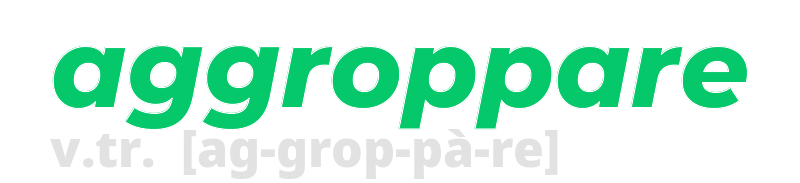 aggroppare