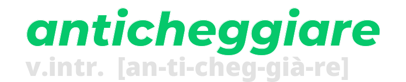 anticheggiare