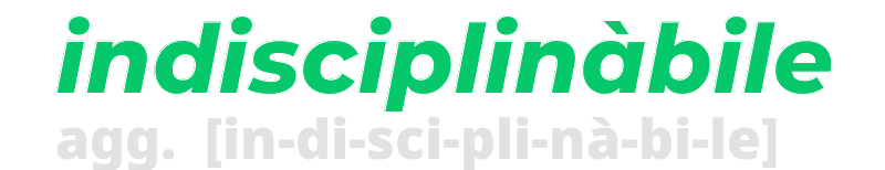 indisciplinabile