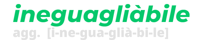 ineguagliabile