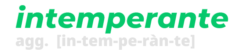 intemperante