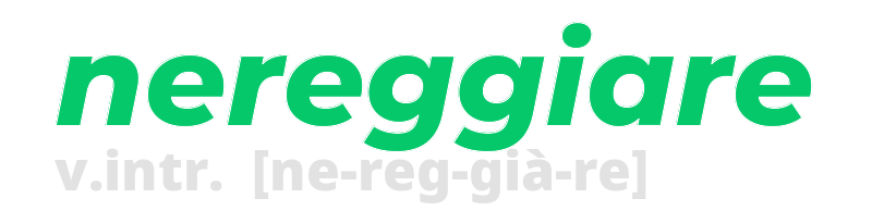 nereggiare