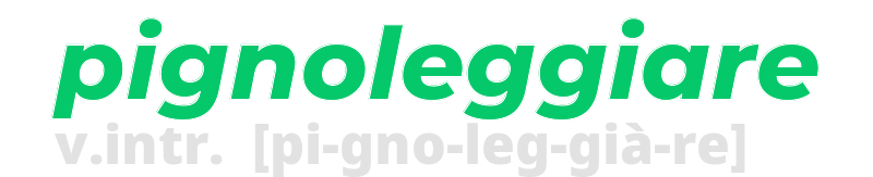 pignoleggiare