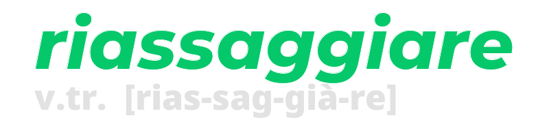 riassaggiare