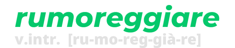 rumoreggiare